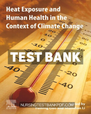 Test Bank for Heat Exposure and Human Health in the Context of Climate Change 1st Edition by Guo
