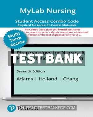 Test Bank for Pharmacology for Nurses - A Pathophysiologic Approach MyLab Nursing with Pearson eText + Print Combo Access Code 7th Edition by Adams