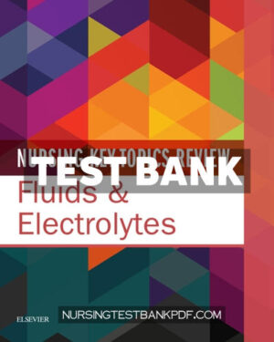Test Bank for Nursing Key Topics Review - Fluids and Electrolytes 1st Edition by Elsevier Inc
