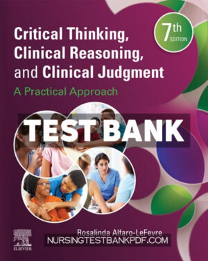 Test Bank for Critical Thinking Clinical Reasoning and Clinical Judgment 7th Edition by Alfaro-LeFevre