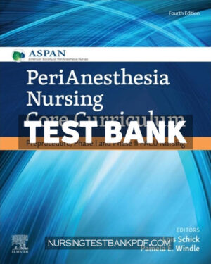 Test Bank for PeriAnesthesia Nursing Core Curriculum 4th Edition by ASPAN