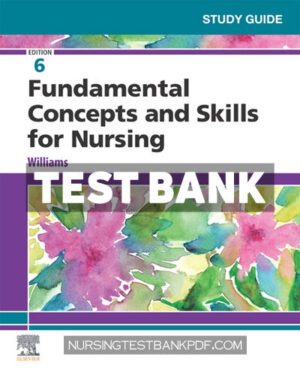 Test Bank for Study Guide for Fundamental Concepts and Skills for Nursing 6th Edition by Williams