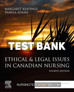 Test Bank for Ethical and Legal Issues in Canadian Nursing 4th Edition by Keatings
