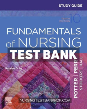 Test Bank for Study Guide for Fundamentals of Nursing 10th Edition by Ochs
