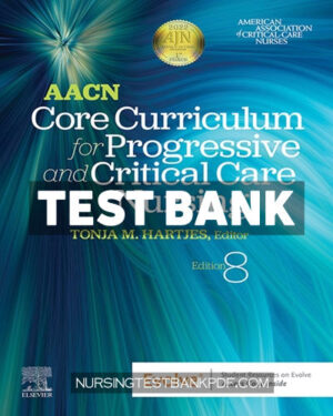 Test Bank for AACN Core Curriculum for Progressive and Critical Care Nursing 8th Edition by AACN