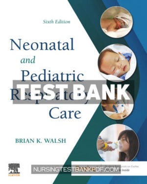 Test Bank for Neonatal and Pediatric Respiratory Care E Book 6th Edition by Walsh