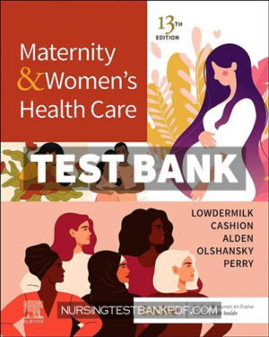 Test Bank for Maternity and Womens Health Care 13th Edition by Lowdermilk