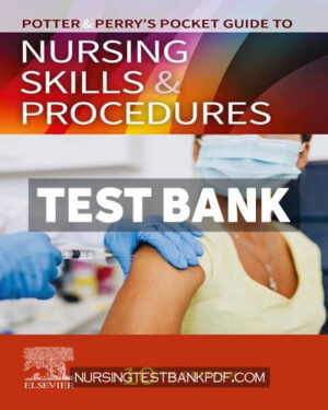 Test Bank for Potter & Perrys Pocket Guide to Nursing Skills & Procedures 10th Edition by Potter