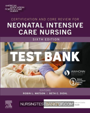 Test Bank for Certification and Core Review for Neonatal Intensive Care Nursing 6th Edition by Watson