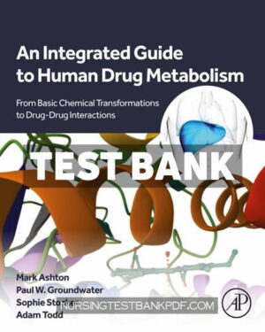 Test Bank for An Integrated Guide to Human Drug Metabolism 1st Edition by Ashton