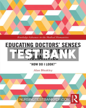 Test Bank for Educating Doctors Senses Through The Medical Humanities 1st Edition by Bleakley