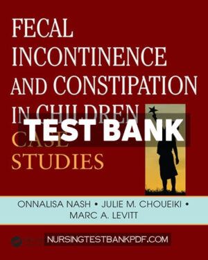 Test Bank for Fecal Incontinence and Constipation in Children 1st Edition by Nash