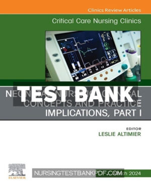 Test Bank for Neonatal Nursing - Clinical Concepts and Practice Implications Part 1 An Issue of Critical Care Nursing Clinics of North America 1st Edition by Altimier