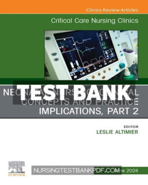 Test Bank for Neonatal Nursing - Clinical Concepts and Practice Implications Part 2 An Issue of Critical Care Nursing Clinics of North America 1st Edition by Altimier