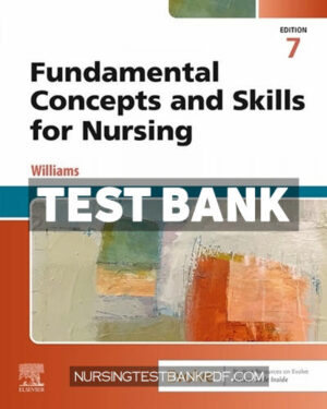 Test Bank for Fundamental Concepts and Skills for Nursing 7th Edition by Williams