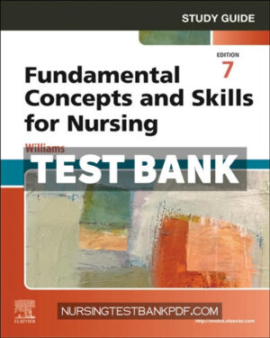 Test Bank for Study Guide for Fundamental Concepts and Skills for Nursing E Book 7th Edition by Williams