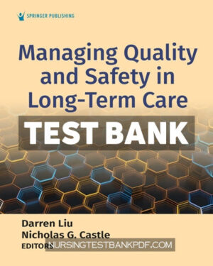 Test Bank for Managing Quality and Safety in Long Term Care 1st Edition by Liu