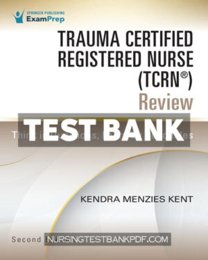 Test Bank for Trauma Certified Registered Nurse (TCRN ) Review 2nd Edition by Kent