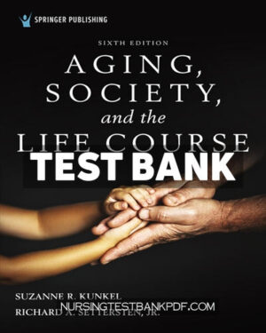 Test Bank for Aging Society and the Life Course 6th Edition by Kunkel