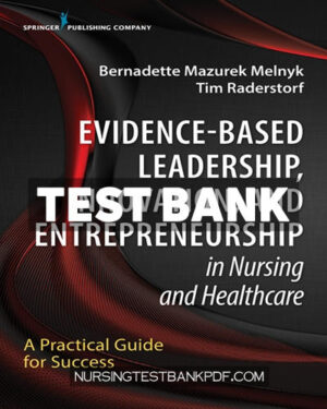 Test Bank for Evidence Based Leadership Innovation and Entrepreneurship in Nursing and Healthcare 1st Edition by Melnyk