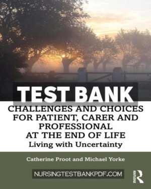 Test Bank for Challenges and Choices for Patient Carer and Professional at the End of Life 1st Edition by Proot