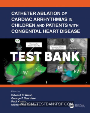 Test Bank for Catheter Ablation of Cardiac Arrhythmias in Children and Patients with Congenital Heart Disease 1st Edition by CRC Press