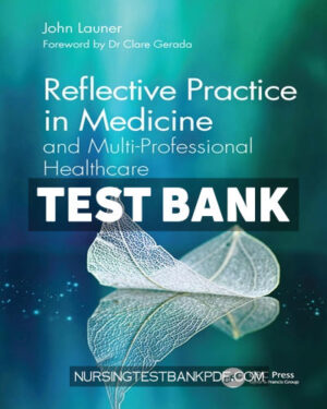 Test Bank for Reflective Practice in Medicine and Multi Professional Healthcare 1st Edition by Launer