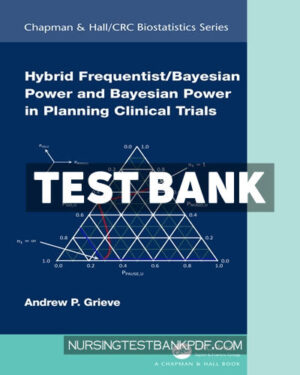 Test Bank for Hybrid Frequentist Bayesian Power and Bayesian Power in Planning Clinical Trials 1st Edition by Grieve