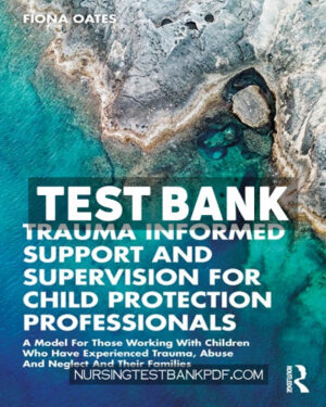 Test Bank for Trauma Informed Support and Supervision for Child Protection Professionals 1st Edition by Oates