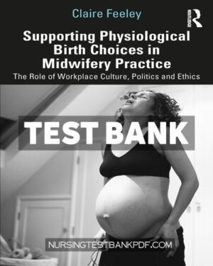 Test Bank for Supporting Physiological Birth Choices in Midwifery Practice 1st Edition by Feeley
