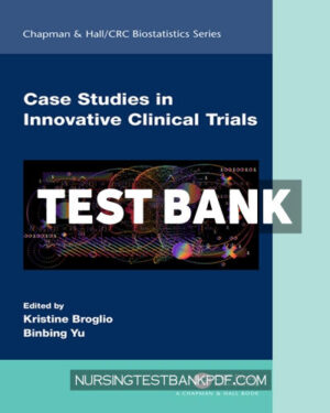 Test Bank for Case Studies in Innovative Clinical Trials 1st Edition by Broglio