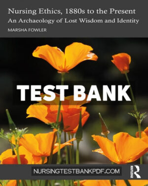 Test Bank for Nursing Ethics 1880s to the Present 1st Edition by Fowler