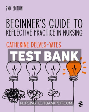 Test Bank for Beginner′s Guide to Reflective Practice in Nursing 2nd Edition by Delves-Yates