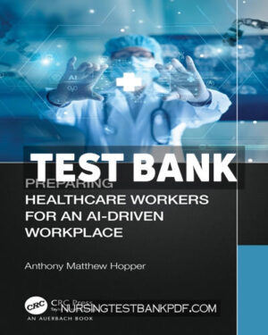 Test Bank for Preparing Healthcare Workers for an AI Driven Workplace 1st Edition by Hopper