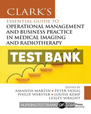 Test Bank for Clarks Essential Guide to Operational Management and Business Practice in Medical Imaging and Radiotherapy 1st Edition by Hogg