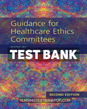 Test Bank for Guidance for Healthcare Ethics Committees 2nd Edition by Hester
