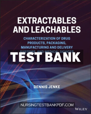 Test Bank for Extractables and Leachables - Characterization of Drug Products Packaging Manufacturing and Delivery Systems and Medical Devices 1st Edition by Jenke