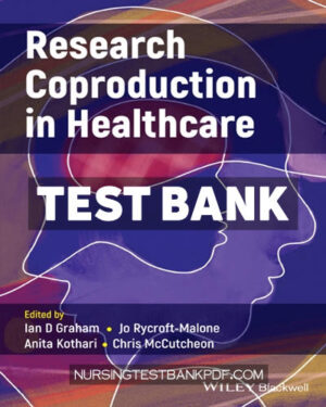 Test Bank for Research Coproduction in Healthcare 1st Edition by Graham