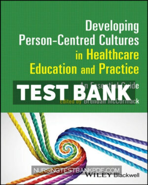 Test Bank for Developing Person Centred Cultures in Healthcare Education and Practice 1st Edition by McCormack