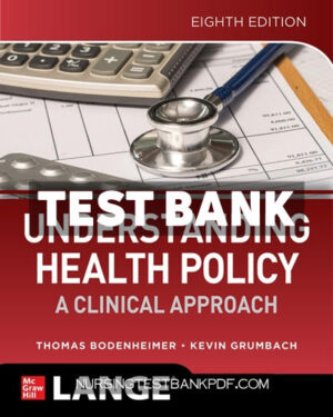Test Bank for Understanding Health Policy - A Clinical Approach 8th Edition by Bodenheimer