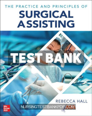 Test Bank for The Practice and Principles of Surgical Assisting 1st Edition by Hall