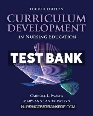 Test Bank for Curriculum Development in Nursing Education 4th Edition by Iwasiw