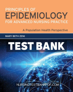 Test Bank for Principles of Epidemiology for Advanced Nursing Practice - A Population Health Perspective by Zeni