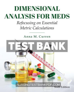 Test Bank for Dimensional Analysis for Meds - Refocusing on Essential Metric Calculations 6th Edition by Curren