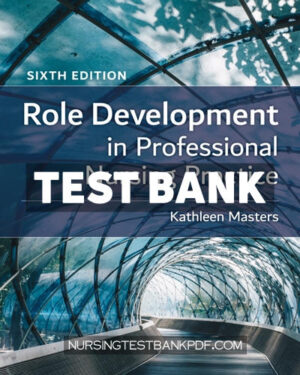 Test Bank for Role Development in Professional Nursing Practice 6th Edition by Masters