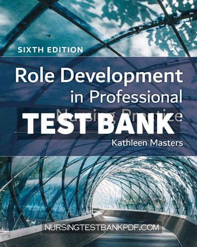 9781284251777-TEST-BANK Test Bank for Role Development in Professional Nursing Practice 6th Edition by Masters