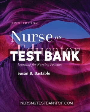Test Bank for Nurse as Educator - Principles of Teaching and Learning for Nursing Practice 6th Edition by Bastable