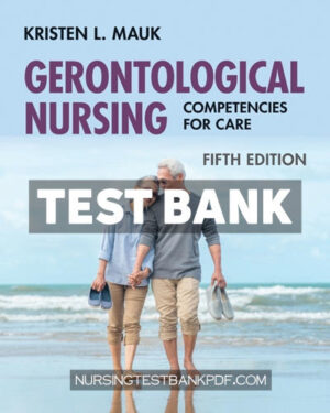 Test Bank for Gerontological Nursing - Competencies for Care 5th Edition by Mauk
