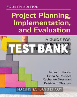 Test Bank for Project Planning Implementation and Evaluation - A Guide for Nurses and Interprofessional Teams 4th Edition by Harris
