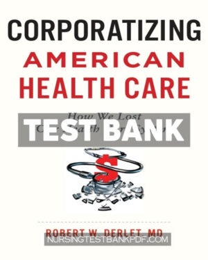 Test Bank for Corporatizing American Health Care by Derlet